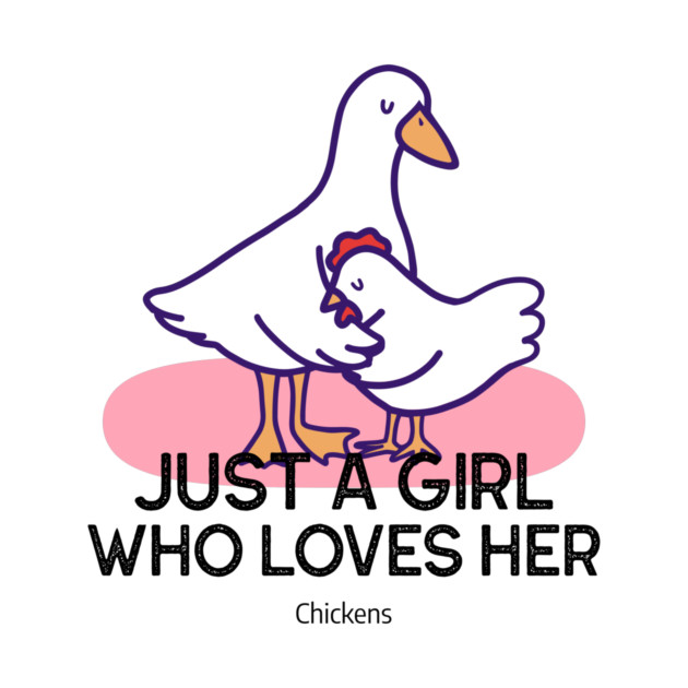 Just a Girl Who Loves Her Chickens Chicken Homesteading by Lamount Tees