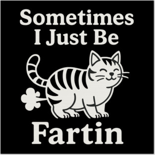 Sometimes-I-Just-Be-Fartin Posters and Art