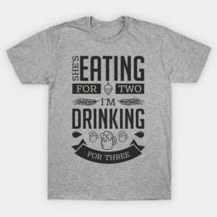 She's Eating For Two I'm Drinking For Three New Dad T-Shirt