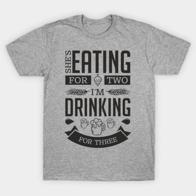 She's Eating For Two I'm Drinking For Three New Dad T-Shirt by Anticorporati
