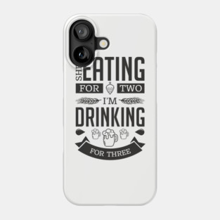 She's Eating For Two I'm Drinking For Three New Dad Phone Case