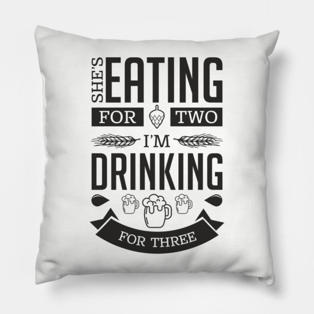 She's Eating For Two I'm Drinking For Three New Dad Pillow by Anticorporati