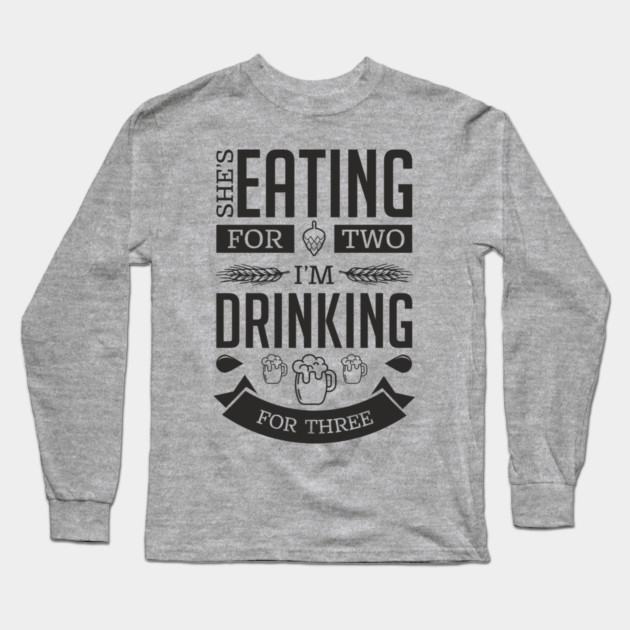 She's Eating For Two I'm Drinking For Three New Dad Long Sleeve T-Shirt by Anticorporati