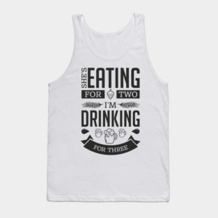 She's Eating For Two I'm Drinking For Three New Dad Tank Top