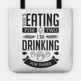 She's Eating For Two I'm Drinking For Three New Dad Tote