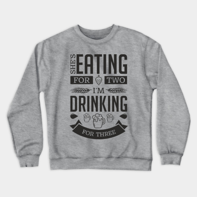 She's Eating For Two I'm Drinking For Three New Dad Crewneck Sweatshirt by Anticorporati