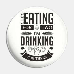 She's Eating For Two I'm Drinking For Three New Dad Pin