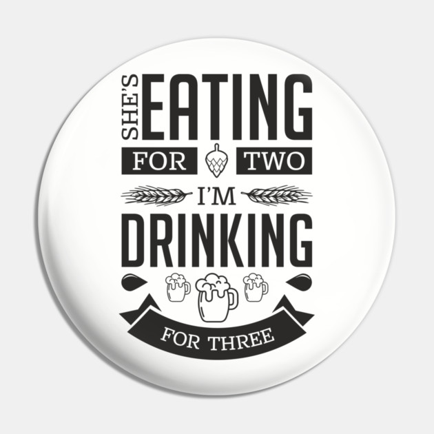 She's Eating For Two I'm Drinking For Three New Dad Pin by Anticorporati