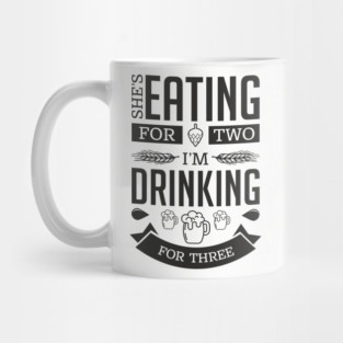 She's Eating For Two I'm Drinking For Three New Dad Mug