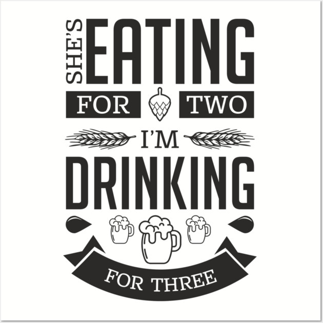 She's Eating For Two I'm Drinking For Three New Dad Wall Art by Anticorporati