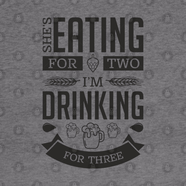 She's Eating For Two I'm Drinking For Three New Dad by Anticorporati