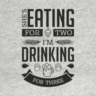 She's Eating For Two I'm Drinking For Three New Dad T-Shirt