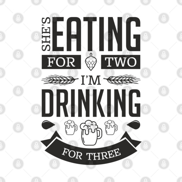 She's Eating For Two I'm Drinking For Three New Dad by Anticorporati