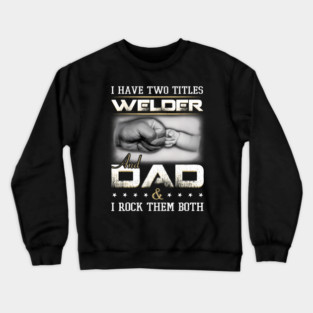I Have Two Titles Welder And Dad And I Rock Them Both Father Crewneck Sweatshirt