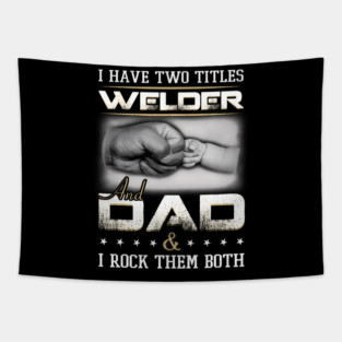 I Have Two Titles Welder And Dad And I Rock Them Both Father Tapestry