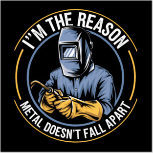 Im The Reason Metal Doesnt Fall Apart Funny Welder Quote Posters and Art