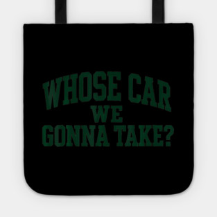 Whose Car We Gonna Take Tote