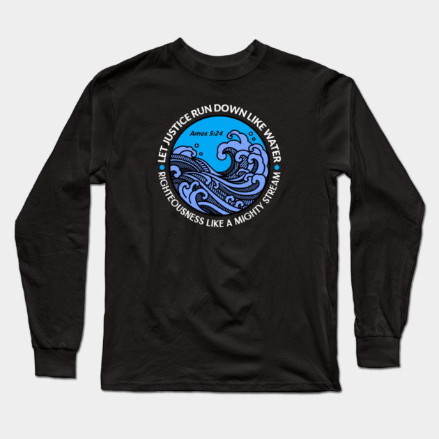 Let Justice Run Down Like Water — Amos 5:24 Long Sleeve T-Shirt by Charles's Store 8