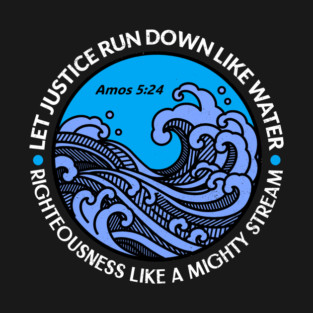 Let Justice Run Down Like Water — Amos 5:24 T-Shirt