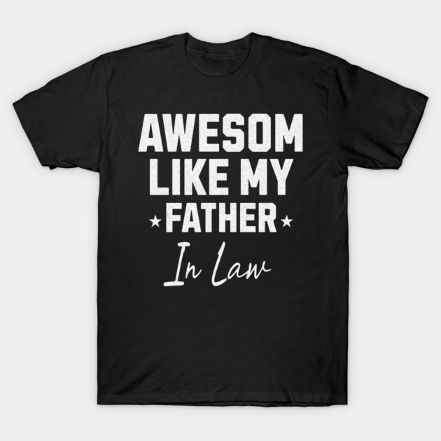 Awesome Like My Father In Law T-Shirt by Pixel Threads 