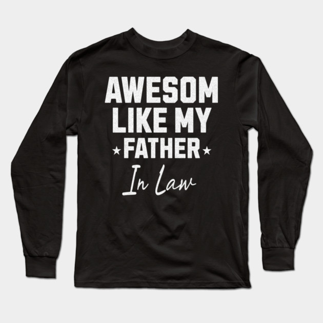 Awesome Like My Father In Law Long Sleeve T-Shirt by Pixel Threads 