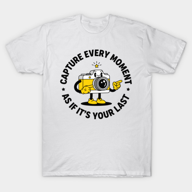 Capture Every Moment As If It's Your Last T-Shirt by enrynz