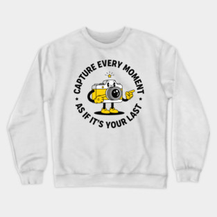 Capture Every Moment As If It's Your Last Crewneck Sweatshirt