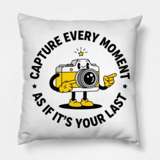 Capture Every Moment As If It's Your Last Pillow