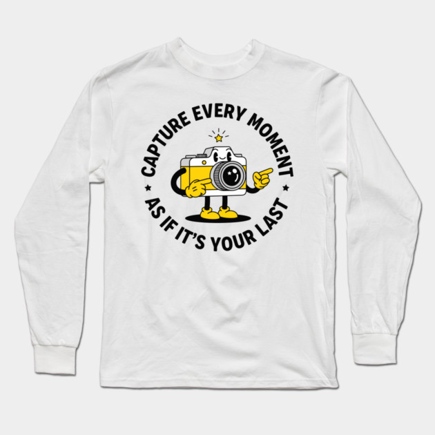 Capture Every Moment As If It's Your Last Long Sleeve T-Shirt by enrynz