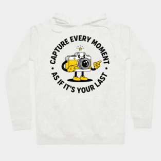 Capture Every Moment As If It's Your Last Hoodie