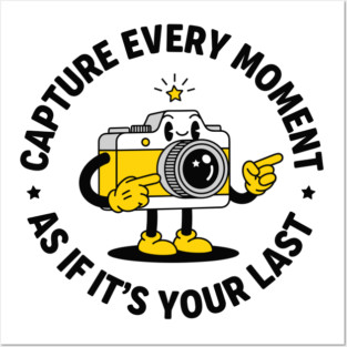 Capture Every Moment As If It's Your Last Posters and Art