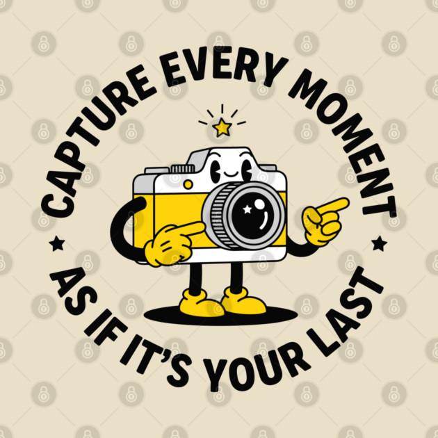 Capture Every Moment As If It's Your Last by enrynz