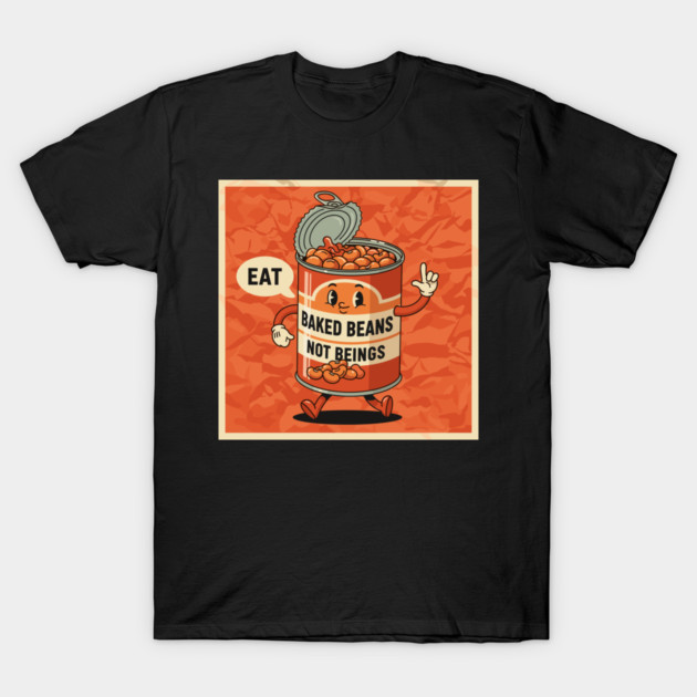 Eat Baked Beans, Not Beings T-Shirt by enrynz