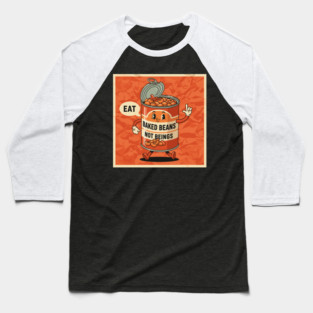 Eat Baked Beans, Not Beings Baseball T-Shirt
