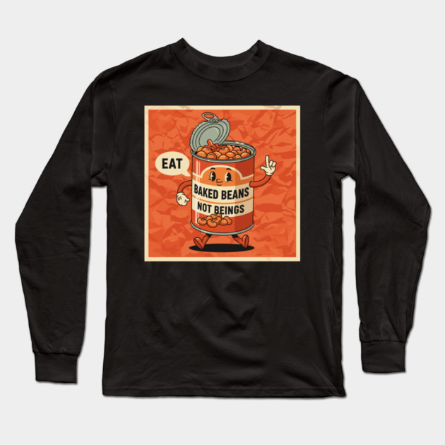 Eat Baked Beans, Not Beings Long Sleeve T-Shirt by enrynz