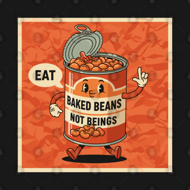 Eat Baked Beans, Not Beings by enrynz