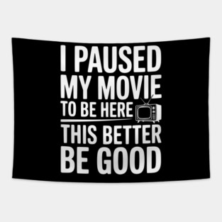 I Paused My Movie To Be Here This Better Be Good Tapestry