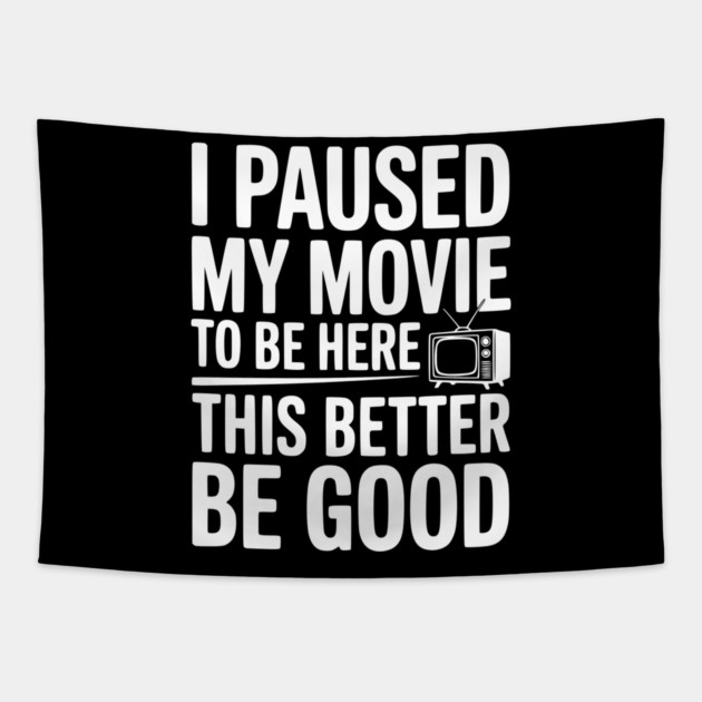 I Paused My Movie To Be Here This Better Be Good Tapestry by Frank Ring