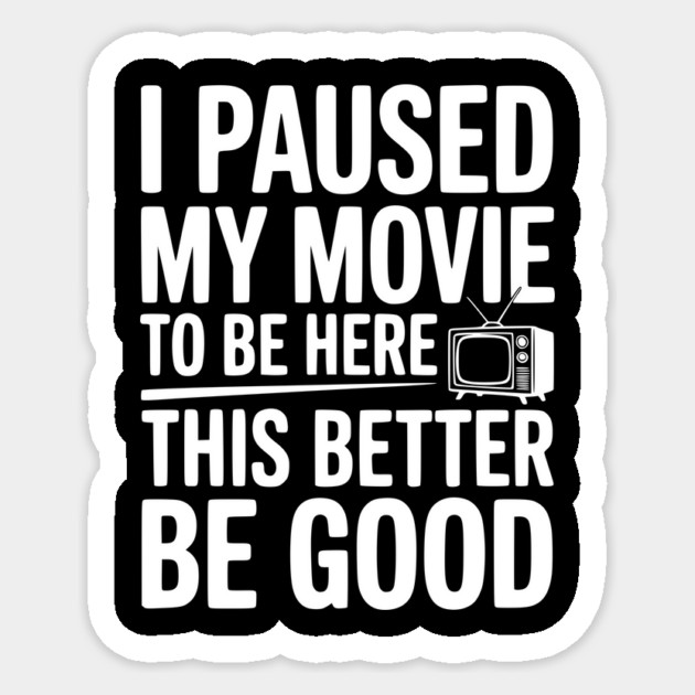 I Paused My Movie To Be Here This Better Be Good Sticker by Frank Ring
