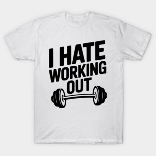 I Hate Working Out T-Shirt