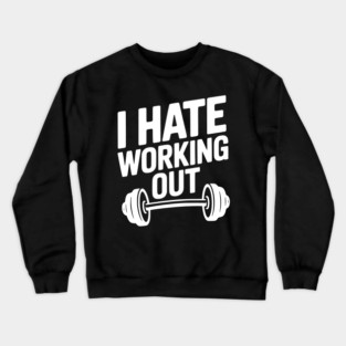 I Hate Working Out Crewneck Sweatshirt