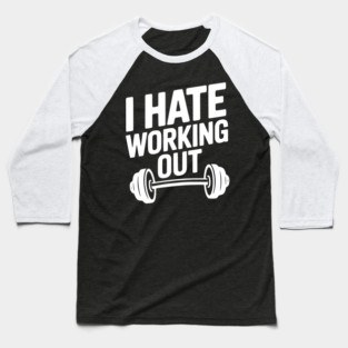 I Hate Working Out Baseball T-Shirt