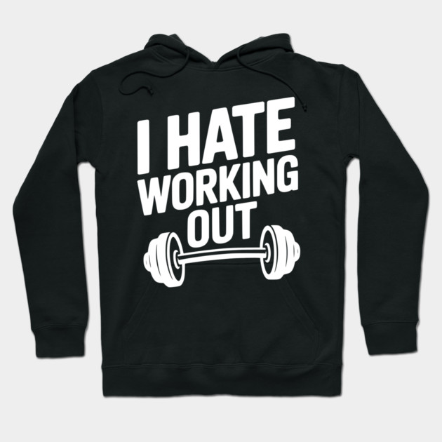 I Hate Working Out Hoodie by Frank Ring