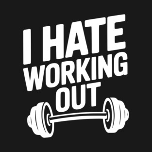 I Hate Working Out T-Shirt