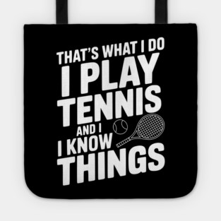 That's What I Do I Play Tennis and I Know Things Tote