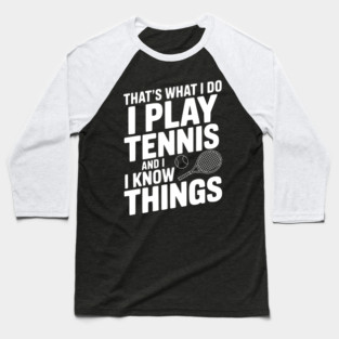 That's What I Do I Play Tennis and I Know Things Baseball T-Shirt