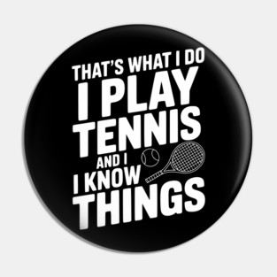 That's What I Do I Play Tennis and I Know Things Pin