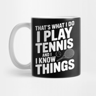 That's What I Do I Play Tennis and I Know Things Mug