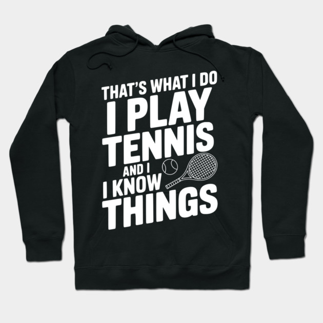 That's What I Do I Play Tennis and I Know Things Hoodie by Frank Ring