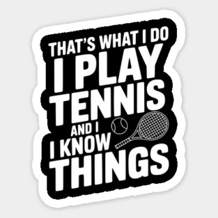 That's What I Do I Play Tennis and I Know Things Sticker